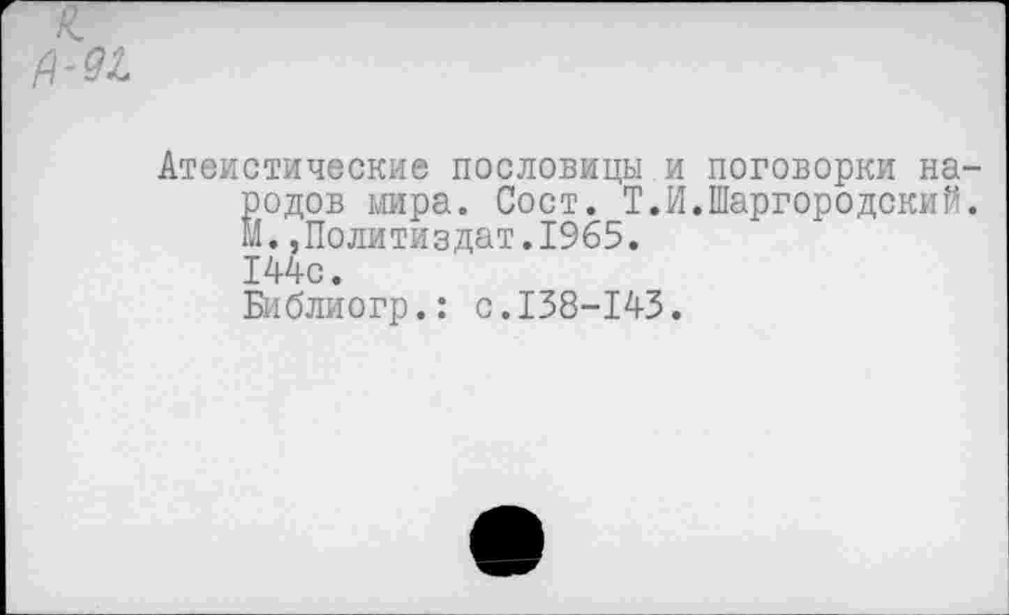 ﻿/Г
/МЛ
Атеистические пословицы и поговорки народов мира. Сост. Т.И.Шаргородский. М.Политиздат.1965. 144с.
Библиогр.: с.138-143.